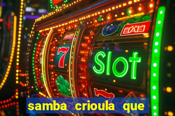 samba crioula que vem da bahia